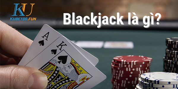 Blackjack là gì? Cách chơi Blackjack online hiệu quả tại Kubet88 01
